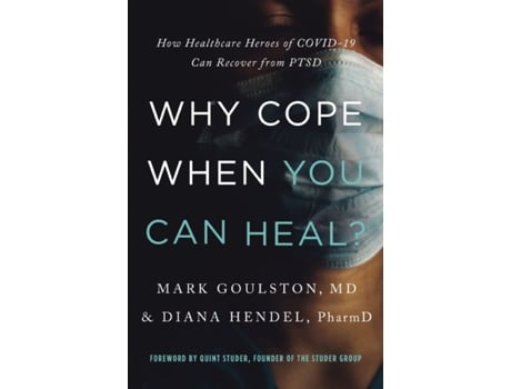 Livro Why Cope When You Can Heal?: How Healthcare Heroes of COVID-19 Can Recover from PTSD Mark Goulston, Diana Hendel (Inglês)