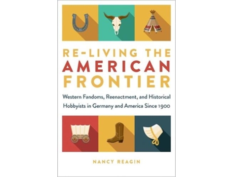 Livro Re-living the American Frontier de Nancy Reagin (Inglês)