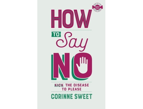 Livro How To Say No Kick The Disease To Please De Corinne Sweet (inglês)