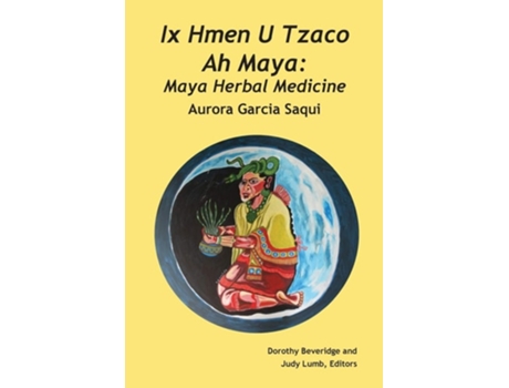 Livro Ix Hmen U Tzaco Ah Maya Maya Herbal Medicine De Aurora Garcia Saqui (inglês)