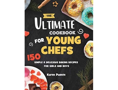 Livro The Ultimate Cookbook for Young Chefs 150 Simple Delicious Baking Recipes for Girls and Boys de Karen Puente (Inglês - Capa Dura)