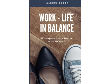 Livro WorkLife In Balance 15 Strategies To Create a WorkLife Balance You Deserve de Alison Begor (Inglês)