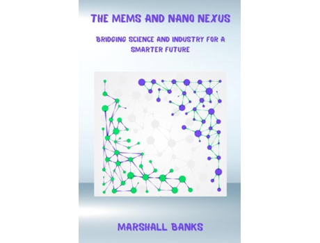 Livro The MEMS and Nano Nexus Bridging Science and Industry for a Smarter Future de Marshall Banks (Inglês)