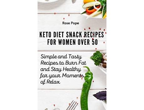Livro Keto Diet Snack Recipes for Women Over 50 Simple and Tasty Recipes to Burn Fat and Stay Healthy for your Moments of Relax de Rose Pope (Inglês)