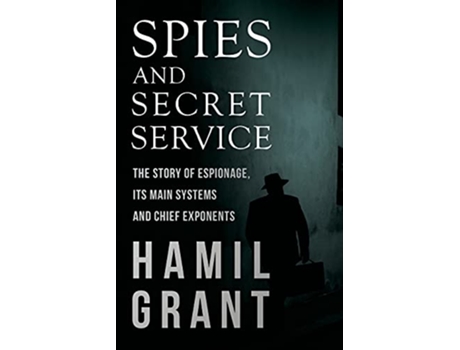 Livro Spies and Secret Service The Story of Espionage Its Main Systems and Chief Exponents de Hamil Grant (Inglês)