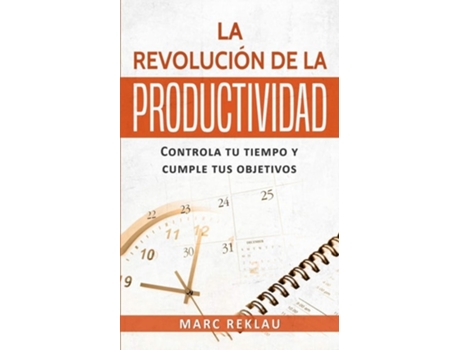 Livro La Revolución De La Productividad Controla Tu Tiempo Y Cumple Tus Objetivos De Marc Reklau (espanhol)