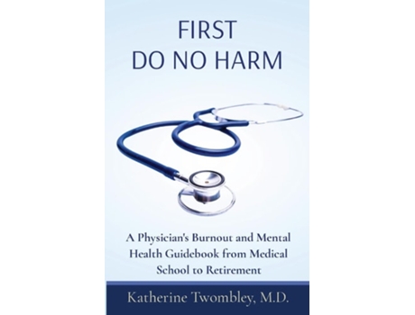 Livro First Do No Harm A Physicians Burnout and Mental Health Guidebook from Medical School to Retirement de Twombley (Inglês)