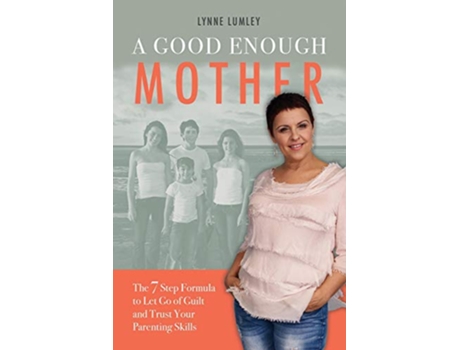Livro A Good Enough Mother The 7 Step Formula to Let Go of Guilt and Trust Your Parenting Skills de Lynne Lumley (Inglês)