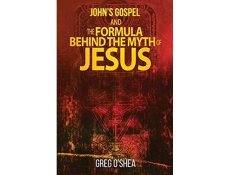Livro Johns Gospel And The Formula Behind The Myth Of Jesus De Greg O'shea (inglês)