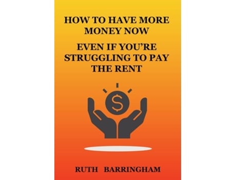 Livro How To Have More Money Now Even If Youre Struggling To Pay The Rent De Ruth Barringham (inglês)
