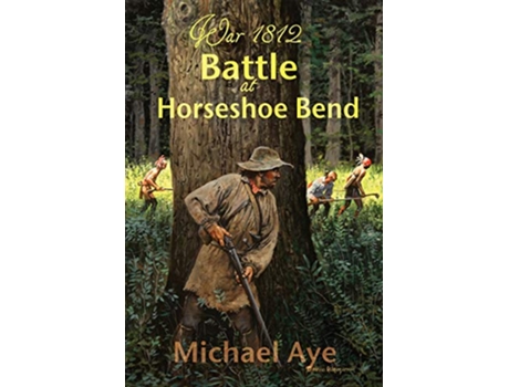 Livro Battle At Horseshoe Bend de Michael Aye (Inglês)