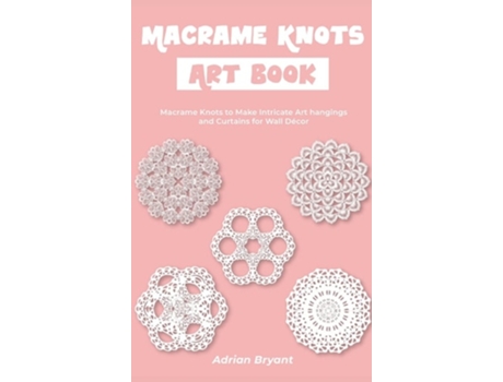Livro Macrame Knots Art Book Macrame Knots To Make Intricate Art Hangings And Curtains For Wall Décor De Adrian Bryant (inglês - Capa Dura)