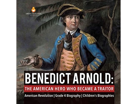 Livro Benedict Arnold The American Hero Who Became a Traitor American Revolution Grade 4 Biography Childrens Biographies de Dissected Lives (Inglês)