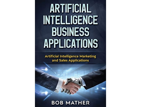Livro Artificial Intelligence Business Applications Artificial Intelligence Marketing and Sales Applications de Bob Mather (Inglês)
