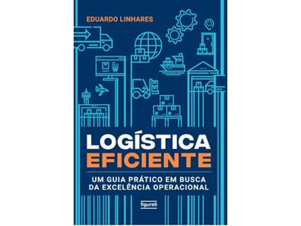 Livro Logística Eficiente Um Guia Prático Em Busca Da Excelência Operacional de Eduardo Linhares (Português)