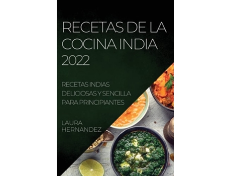 Livro Recetas De La Cocina India 2022 Recetas Indias Deliciosas Y Sencilla Para Principiantes De Laura Hernandez (espanhol)