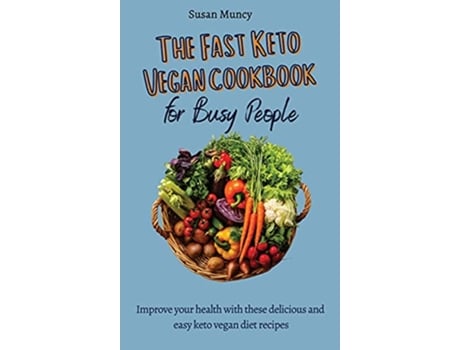 Livro The fast Keto Vegan cookbook for busy people Improve your health with these delicious and easy keto vegan diet recipes de Susan Muncy (Inglês)