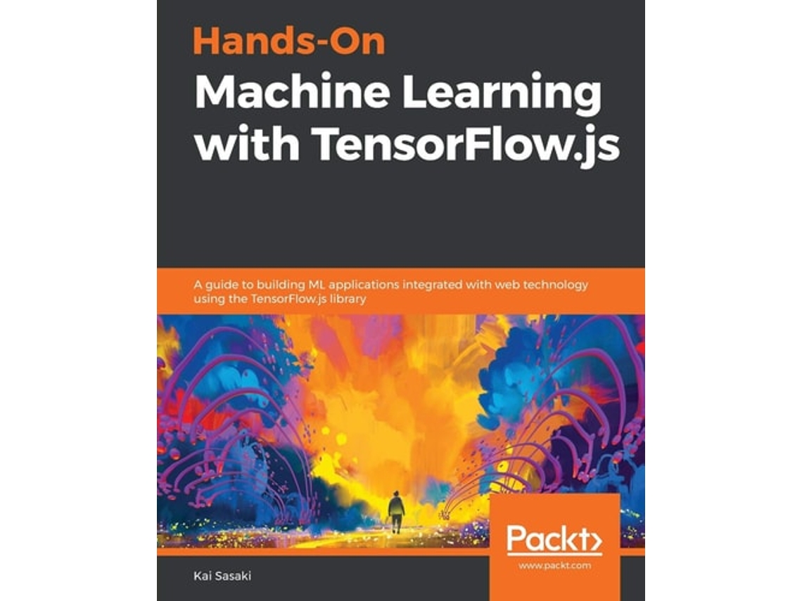 Livro Hands-on Machine Learning With Tensorflow.js De Kai Sasaki (inglês)