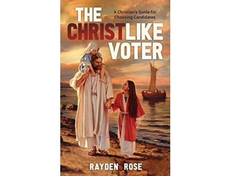 Livro The Christlike Voter A Christians Guide for Choosing Candidates de Rayden Rose (Inglês)