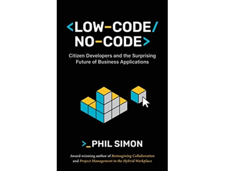 Livro LowCodeNoCode Citizen Developers and the Surprising Future of Business Applications The Future of Work de Phil Simon (Inglês)