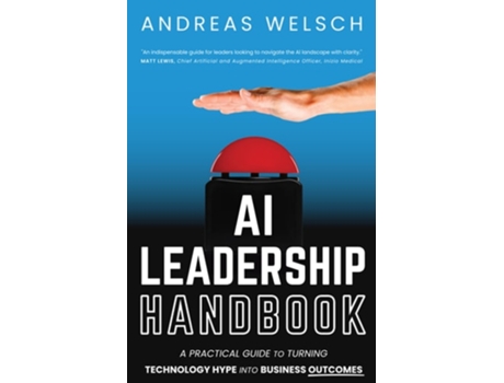 Livro AI Leadership Handbook A Practical Guide to Turning Technology Hype into Business Outcomes de Andreas Welsch (Inglês)