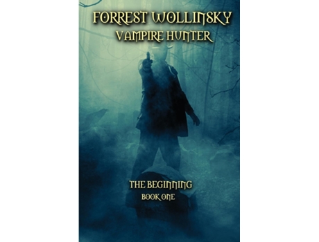 Livro Forrest Wollinsky Vampire Hunter The Beginning De Leonard D Hilley Ii (inglês)