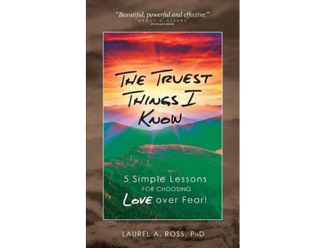 Livro The Truest Things I Know 5 Simple Lessons For Choosing Love Over Fear! De Laurel A Ross (inglês)