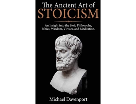 Livro The Ancient Art of Stoicism An Insight into the Stoic Philosophy Ethics Wisdom Virtues and Meditation de Michael Davenport (Inglês)