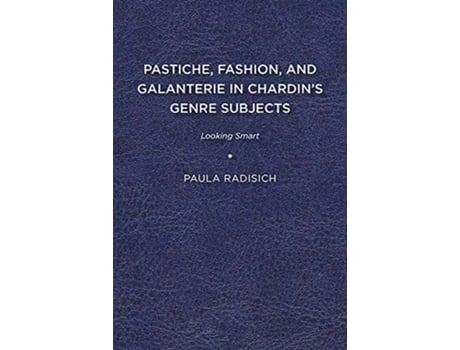 Livro Pastiche, Fashion, and Galanterie in Chardins Genre Subjects de Paula Radisich (Inglês)