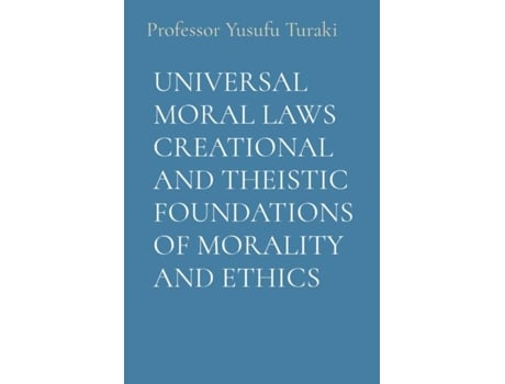 Livro UNIVERSAL MORAL LAWS CREATIONAL AND THEISTIC FOUNDATIONS OF MORALITY AND ETHICS de Professor Yusufu Turaki (Inglês)
