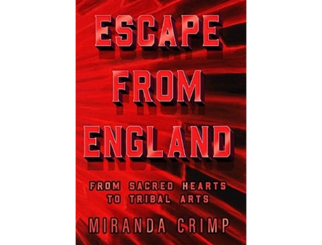 Livro Escape From England From Sacred Hearts To Tribal Arts De Miranda Crimp (inglês - Capa Dura)
