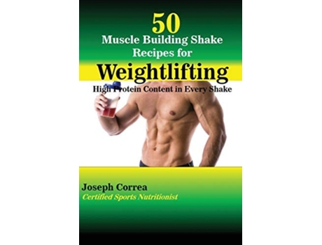 Livro 50 Muscle Building Shake Recipes For Weightlifting High Protein Content In Every Shake De Joseph Correa (inglês)
