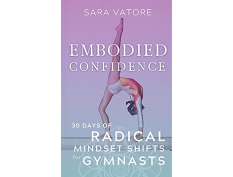 Livro Embodied Confidence 30 Days of Radical Mindset Shifts for Gymnasts de Sara Vatore (Inglês)