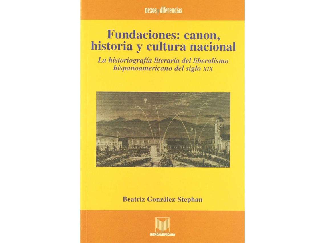 Livro Fundaciones, Canon, Historia Y Cultura Nacional, La Historiografía Del Liberalismo Del Siglo Xix de Beatriz González Stephan (Espanhol)