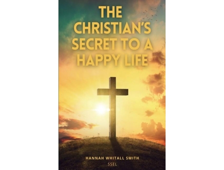 Livro The Christians Secret To A Happy Life Easy To Read Layout De Hannah Whitall Smith (inglês)
