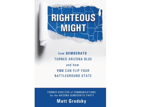 Livro Righteous Might: How Democrats Turned Arizona Blue and How You Can Flip Your Battleground State Matt Grodsky (Inglês)