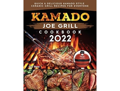 Livro Kamado Joe Grill Cookbook Quick Delicious kamado Style Ceramic Grill Recipes for Everyone de Carl E Duca (Inglês)