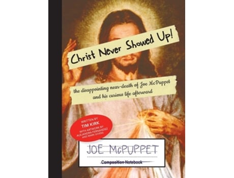 Livro Christ Never Showed Up! The Disappointing Near-death Of Joe Mcpuppet And His Curious Life Afterward De Tim Kirk (inglês)