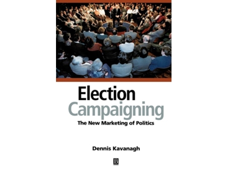 Livro Election Campaigning: The New Marketing of Politics de Dennis Kavanagh (Inglês)