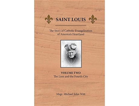 Livro Saint Louis The Story of Catholic Evangelization of Americas Heartland Vol 2 The Lion and the Fourth City de Michael John Witt (Inglês)