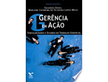 Livro GERENCIA EM AÇAO - SINGULARIDADES E DILEMAS DO TRABALHO GERENCIAL de DAVEL, EDUARDO | MELO et al. (Português do Brasil)