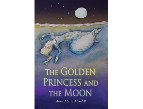 Livro The Golden Princess And The Moon A Retelling Of The Fairy Tale Quotsleeping Beautyquot De Anna Maria Mendell (inglês - Capa Dura)