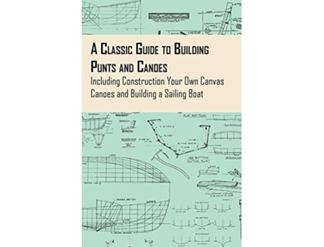 Livro A Classic Guide to Building Punts and Canoes Including Construction Your Own Canvas Canoes and Building a Sailing Boat de Anon (Inglês)