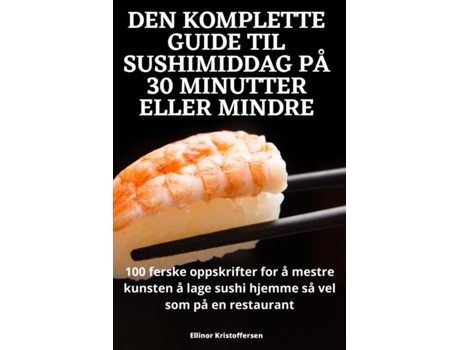Livro Den Komplette Guide Til Sushimiddag På 30 Minutter Eller Mindre De Ellinor Kristoffersen (inglês)