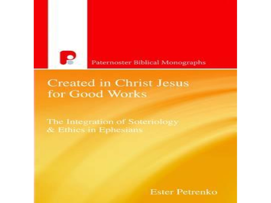 Livro Created in Christ Jesus for Good Works The Integration of Soteriology Ethics in Ephesians de Esther Petrenko (Inglês)