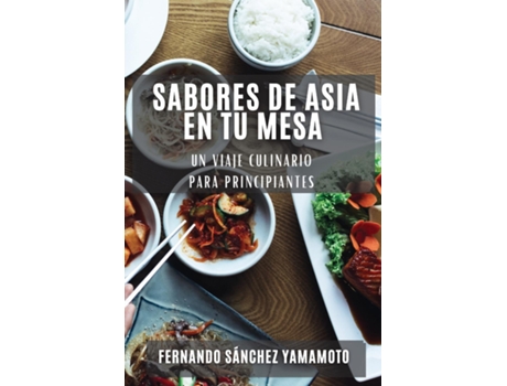 Livro Sabores de Asia en Tu Mesa Un Viaje Culinario para Principiantes de Fernando Sánchez Yamamoto (Inglês)
