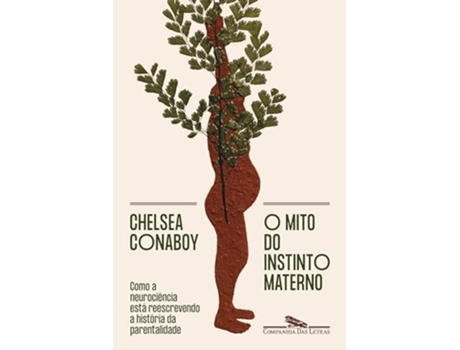 Livro O Mito Do Instinto Materno Como A Neurociência Está Reescrevendo A História Da Parentalidade de CHELSEA CONABOY (Português)