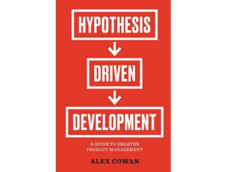 Livro HypothesisDriven Development A Guide to Smarter Product Management de Alex Cowan (Inglês)