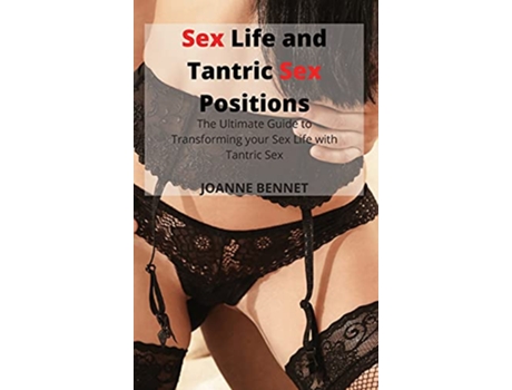 Livro Sex Life and Tantric Sex Positions The Ultimate Guide to Transforming your Sex Life with Tantric Sex de Joanne Bennet (Inglês)