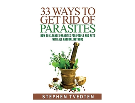 Livro 33 Ways To Get Rid Of Parasites How To Cleanse Parasites For People And Pets With All Natural Methods De Stephen Tvedten (inglês)